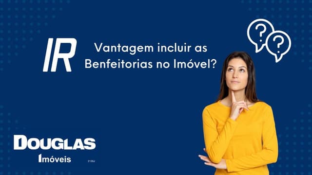 Imposto de renda - vantagem incluir as benfeitorias no imóvel?